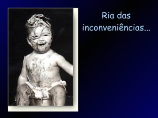 Ria das inconveniências... 