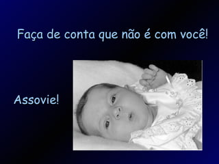 Assovie! Faça de conta que não é com você! 