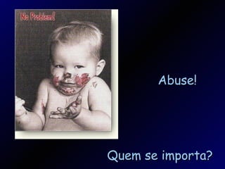 Quem se importa? Abuse! 