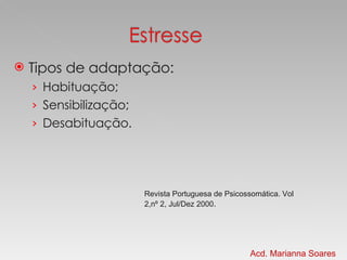 Tipos de adaptação: Habituação; Sensibilização; Desabituação.  Revista Portuguesa de Psicossomática. Vol 2,nº 2, Jul/Dez 2000 . Acd. Marianna Soares 