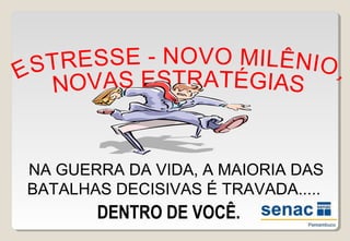 NA GUERRA DA VIDA, A MAIORIA DAS
BATALHAS DECISIVAS É TRAVADA.....
DENTRO DE VOCÊ.
 