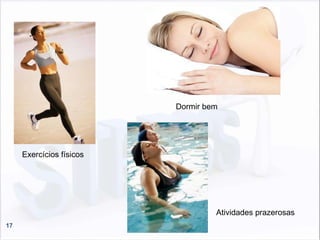 17
Exercícios físicos
Dormir bem
Atividades prazerosas
 