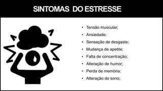 SINTOMAS DOESTRESSE
• Tensão muscular;
• Ansiedade;
• Sensação de desgaste;
• Mudança de apetite;
• Falta de concentração;
• Alteração de humor;
• Perda de memória;
• Alteração do sono;
 