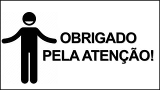 OBRIGADO
PELAATENÇÃO!
 