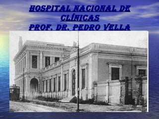 Hospital NacioNal deHospital NacioNal de
clíNicasclíNicas
prof. dr. pedro vellaprof. dr. pedro vella
 