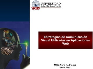 Estrategias de Comunicación
Visual Utilizadas en Aplicaciones
Web
M.Sc. Noris Rodríguez
Junio; 2007
 
