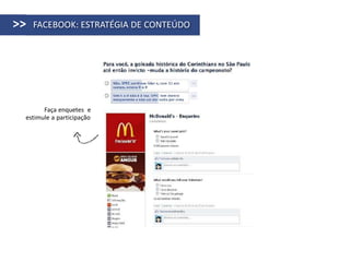 >>   FACEBOOK: ESTRATÉGIA DE CONTEÚDO




       Faça enquetes e
 estimule a participação
 