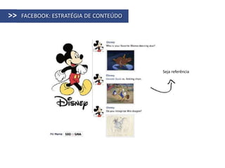 >>   FACEBOOK: ESTRATÉGIA DE CONTEÚDO




                                        Seja referência
 