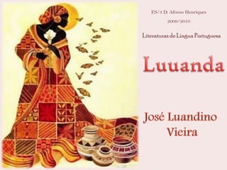 ES/3 D. Afonso Henriques 2009/2010 Literaturas de Língua Portuguesa Luuanda José Luandino Vieira 