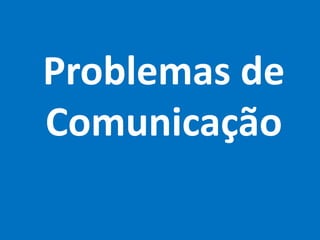 Problemas de
Comunicação
 