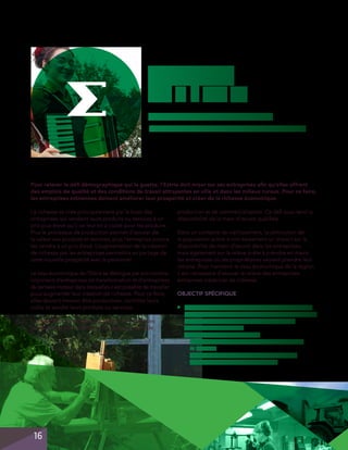 OBJECTIF
GÉNÉRAL :
AUGMENTER LA PROSPÉRITÉ DES
ENTREPRISES ET DE LEUR MAIN-D’OEUVRE

Pour relever le défi démographique qui la guette, l’Estrie doit miser sur ses entreprises afin qu’elles offrent
des emplois de qualité et des conditions de travail attrayantes en ville et dans les milieux ruraux. Pour ce faire,
les entreprises estriennes doivent améliorer leur prospérité et créer de la richesse économique.
La richesse se crée principalement par le biais des
entreprises qui vendent leurs produits ou services à un
prix plus élevé qu’il ne leur en a coûté pour les produire.
Plus le processus de production permet d’ajouter de
la valeur aux produits et services, plus l’entreprise pourra
les vendre à un prix élevé. L’augmentation de la création
de richesse par les entreprises permettra un partage de
cette nouvelle prospérité avec le personnel.

L’un des défis réside dans l’utilisation des nouvelles
technologies pour l’amélioration des processus de

Dans un contexte de vieillissement, la diminution de
la population active a non seulement un impact sur la
disponibilité de main-d’œuvre dans les entreprises,
mais également sur la relève prête à prendre en mains
les entreprises où les propriétaires veulent prendre leur
retraite. Pour maintenir le tissu économique de la région,
il est nécessaire d’assurer la relève des entreprises
estriennes créatrices de richesse.
OBJECTIF SPÉCIFIQUE

	
	
	
	
	

16

	 Soutenir les entreprises estriennes de transformation
et du tertiaire moteur dans leurs efforts pour maintenir
et améliorer leur valeur ajoutée. Pour ce faire :
– Accélérer l’innovation;
– Augmenter leur productivité;
– Soutenir la commercialisation de leurs produits

et services;
– Augmenter leur utilisation des technologies;

– A ssurer leur relève entrepreneuriale.


▲

Le tissu économique de l’Estrie se distingue par son nombre
important d’entreprises de transformation et d’entreprises
du tertiaire moteur dans lesquelles il est possible de travailler
pour augmenter leur création de richesse. Pour ce faire,
elles doivent innover, être productives, contrôler leurs
coûts et vendre leurs produits ou services.

production et de commercialisation. Ce défi sous-tend la
disponibilité de la main-d’œuvre qualifiée.

 