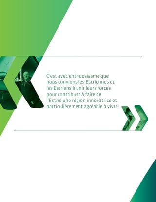 C’est avec enthousiasme que
nous convions les Estriennes et
les Estriens à unir leurs forces
pour contribuer à faire de
l’Estrie une région innovatrice et
particulièrement agréable à vivre !

 