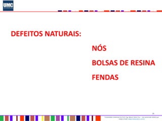 15
Propriedade intelectual do Prof. Eng. Mauro Vieira Cruz - Uso autorizado desde que
citada a fonte www.metacustica.com.br
DEFEITOS NATURAIS:
NÓS
BOLSAS DE RESINA
FENDAS
 
