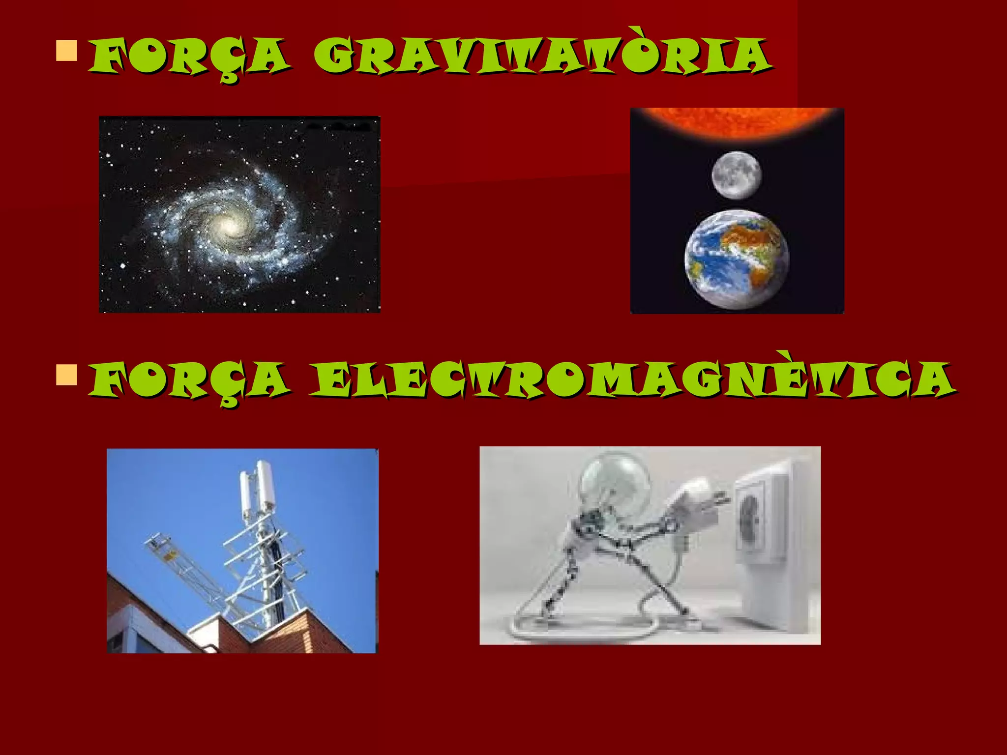  FORÇA   GRAVITATÒRIA




 FORÇA   ELECTROMAGNÈTICA
 