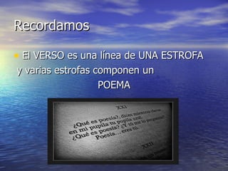 Recordamos  El VERSO es una línea de UNA ESTROFA y varias estrofas componen un POEMA 