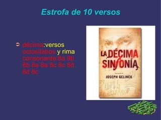 Estrofa de 10 versos décima :versos   octosílabos   y rima   consonante:8a 8b 8b 8a 8a 8c 8c 8d 8d 8c  