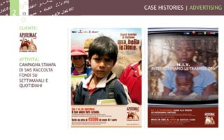 CASE HISTORIES | ADVERTISING
152
CLIENTE:
ATTIVITÀ:
CAMPAGNA STAMPA
DI SMS RACCOLTA
FONDI SU
SETTIMANALI E
QUOTIDIANI
 