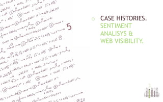 o  CASE HISTORIES.
SENTIMENT
ANALISYS &
WEB VISIBILITY.
 
