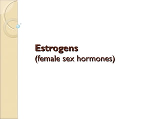 Estrogens   (female sex hormones) 