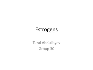 Estrogens
Tural Abdullayev
Group 30
 