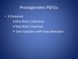 Prostaglandins PGF2
• 3 Protocols
One Shot ( injection)
Two Shot ( injection
 One injection with heat detection
 