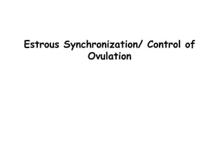 Estrous Synchronization/ Control of
Ovulation
 