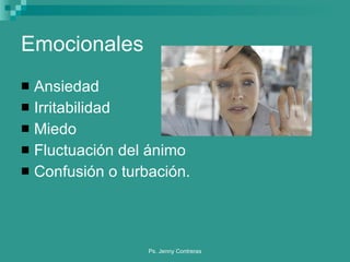 Emocionales Ansiedad Irritabilidad Miedo Fluctuación del ánimo Confusión o turbación. 