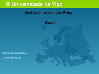 Meditación de Atención Plena José Vicente Novegil Souto Universidade de Vigo Estrés 