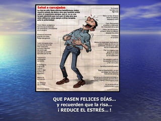 QUE PASEN FELICES DÍAS... y recuerden que la risa... ¡ REDUCE EL ESTRÉS... ! 