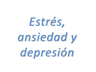 Estrés,
ansiedad y
depresión
 