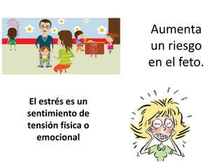 Aumenta
un riesgo
en el feto.
El estrés es un
sentimiento de
tensión física o
emocional
 