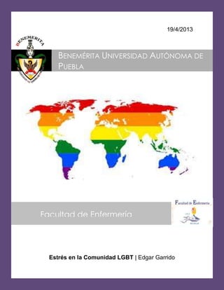 19/4/2013
Estrés en la Comunidad LGBT | Edgar Garrido
BENEMÉRITA UNIVERSIDAD AUTÓNOMA DE
PUEBLA
Facultad de Enfermería
 