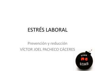 ESTRÉS LABORAL
Prevención y reducción
VÍCTOR JOEL PACHECO CÁCERES
 