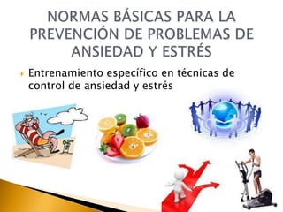  Entrenamiento específico en técnicas de
control de ansiedad y estrés
 