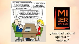 ¿Realidad Laboral
Aplica a mi
entorno?
 