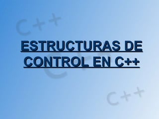 ESTRUCTURAS DEESTRUCTURAS DE
CONTROL EN C++CONTROL EN C++
 