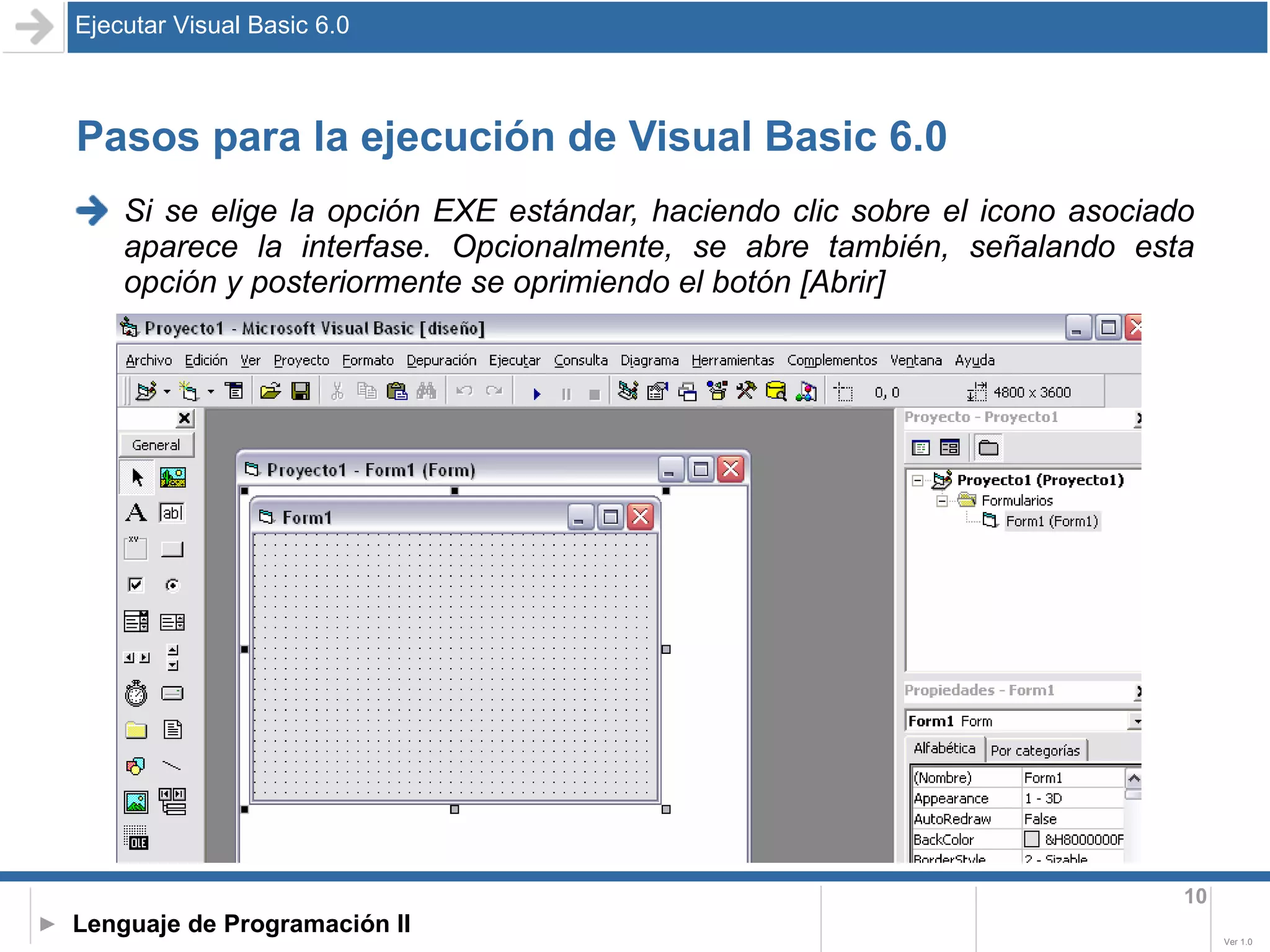 Pasos para la ejecución de Visual Basic 6.0 Si se elige la opción EXE estándar, haciendo clic sobre el icono asociado aparece la interfase. Opcionalmente, se abre también, señalando esta opción y posteriormente se oprimiendo el botón [Abrir] Ejecutar Visual Basic 6.0 