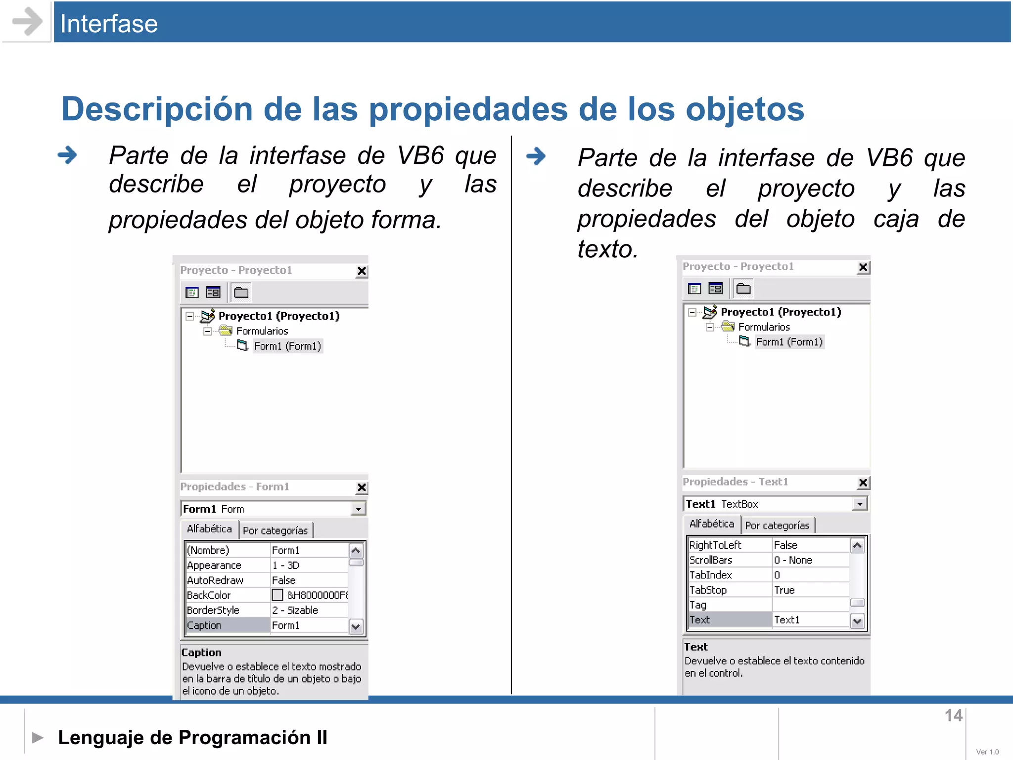 Descripción de las propiedades de los objetos Parte de la interfase de VB6 que describe el proyecto y las propiedades del objeto forma.   Interfase Parte de la interfase de VB6 que describe el proyecto y las propiedades del objeto caja de texto. 