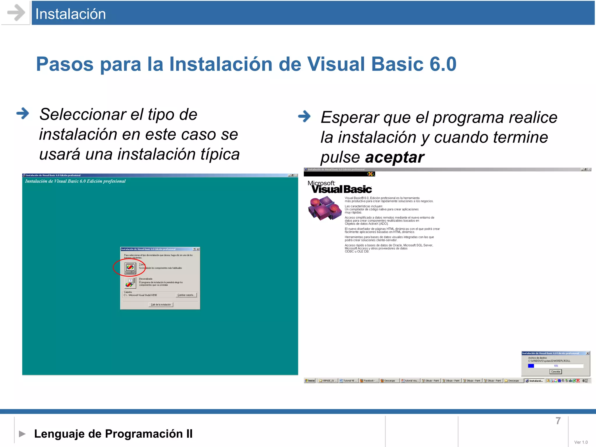 Pasos para la Instalación de Visual Basic 6.0 Instalación Seleccionar el tipo de instalación en este caso se usará una instalación típica Esperar que el programa realice la instalación y cuando termine pulse  aceptar 