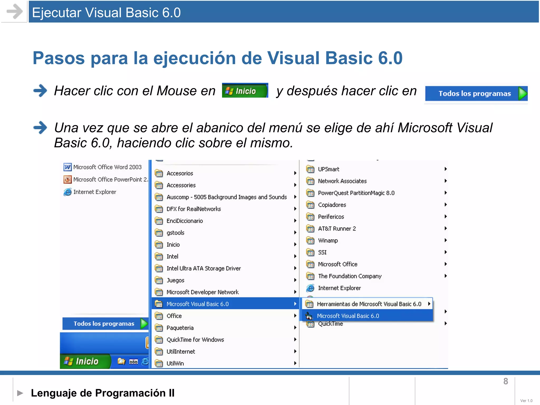 Pasos para la ejecución de Visual Basic 6.0 Hacer clic con el Mouse en  y después hacer clic en  Una vez que se abre el abanico del menú se elige de ahí Microsoft Visual Basic 6.0, haciendo clic sobre el mismo.   Ejecutar Visual Basic 6.0 