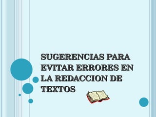 SUGERENCIAS PARA EVITAR ERRORES EN LA REDACCION DE TEXTOS 