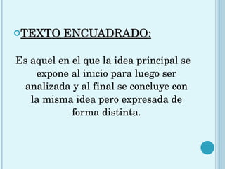 TEXTO ENCUADRADO:   Es aquel en el que la idea principal se expone al inicio para luego ser analizada y al final se concluye con la misma idea pero expresada de forma distinta. 