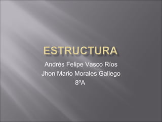 Andrés Felipe Vasco Ríos Jhon Mario Morales Gallego 8ºA  