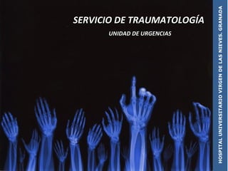 HOSPITALUNIVERSITARIOVIRGENDELASNIEVES.GRANADA
Hospital de Rehabilitación y Traumatología
SERVICIO DE TRAUMATOLOGÍASERVICIO DE TRAUMATOLOGÍA
UNIDAD DE URGENCIASUNIDAD DE URGENCIAS
 