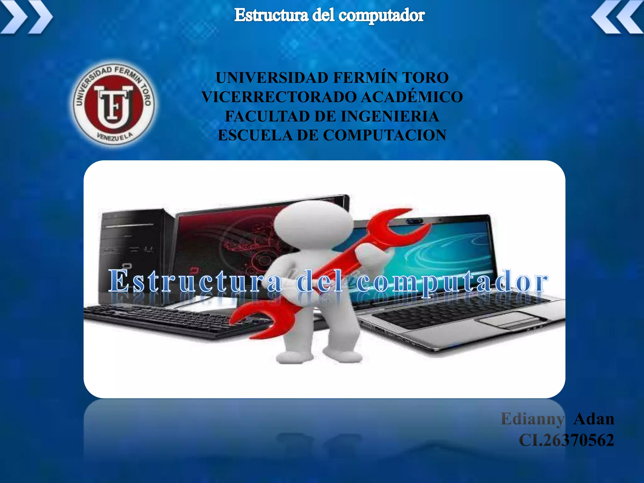 UNIVERSIDAD FERMÍN TORO
VICERRECTORADO ACADÉMICO
FACULTAD DE INGENIERIA
ESCUELA DE COMPUTACION
Edianny Adan
CI.26370562