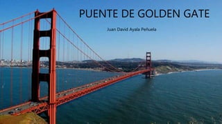 PUENTE DE GOLDEN GATE
Juan David Ayala Peñuela
 