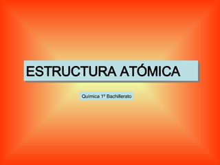 ESTRUCTURA ATÓMICA   Química 1º Bachillerato 