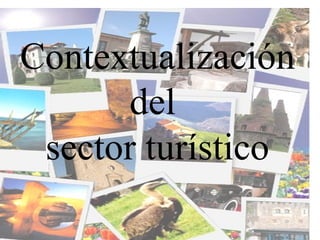 Contextualización
       del
 sector turístico
 
