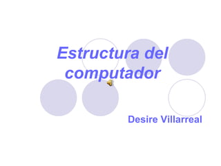 Estructura del computador Desire Villarreal 