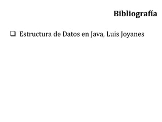 Bibliografía
 Estructura de Datos en Java, Luis Joyanes
 